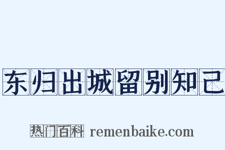 东归出城留别知己是什么意思的图片